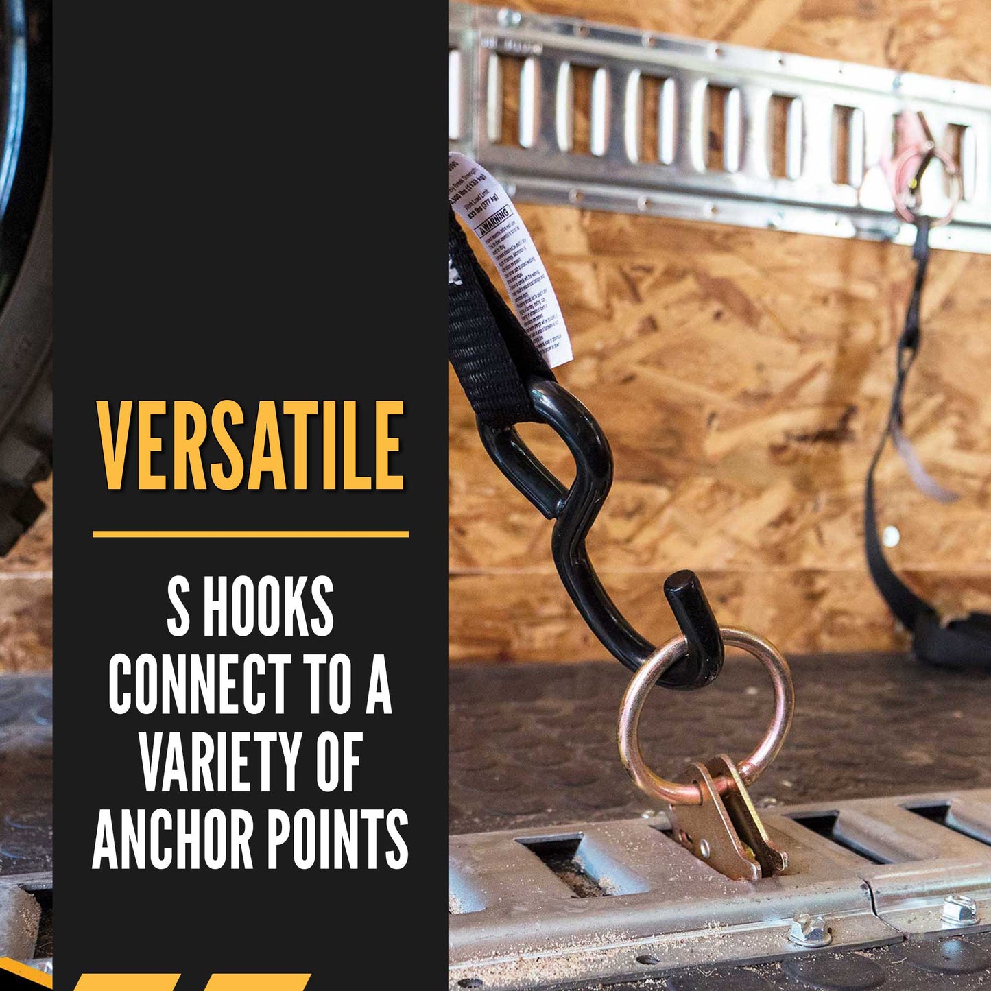 8' ratchet strap - S hooks are versatile and connect to a variety of anchor points