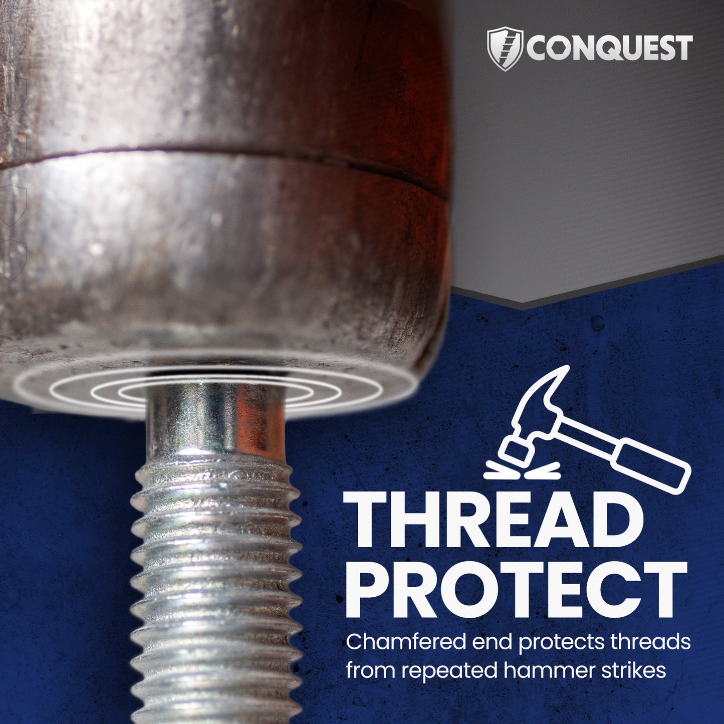 Thread Protect - Chamfered end protects threads from repeated hammer strikes