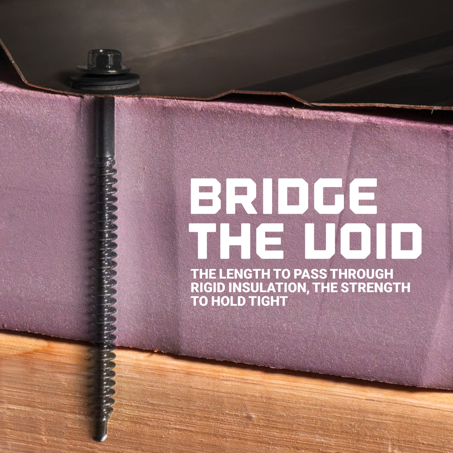 Bridge the Void - Length to pass through rigid insulation, the strength to hold tight