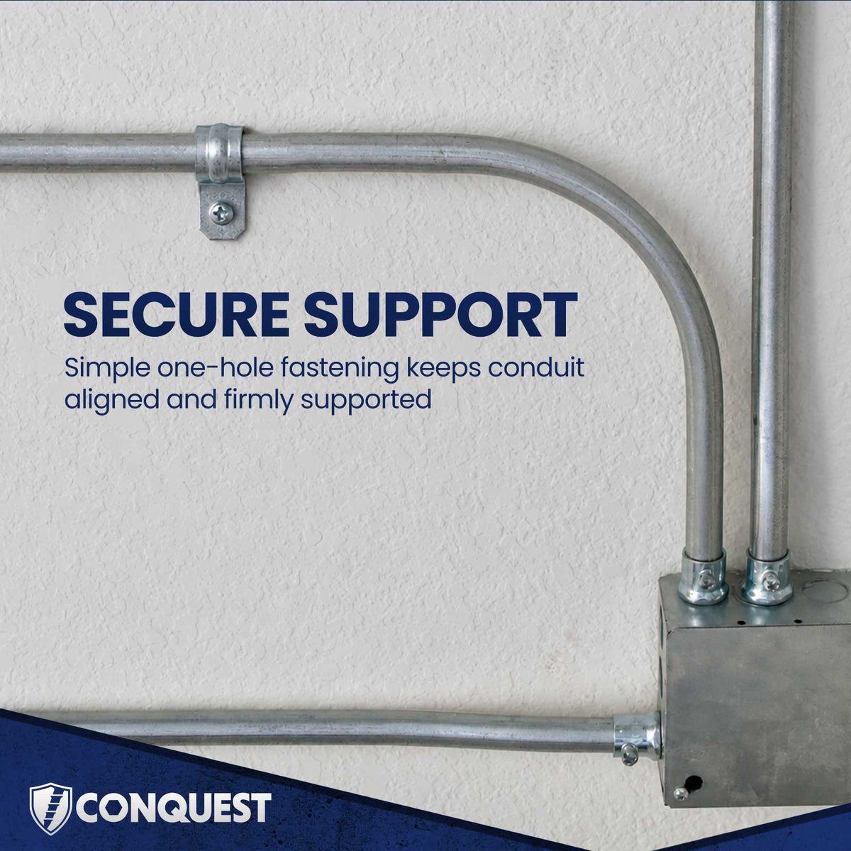 secure support - simple one-hole fastening keeps conduit aligned and firmly supported