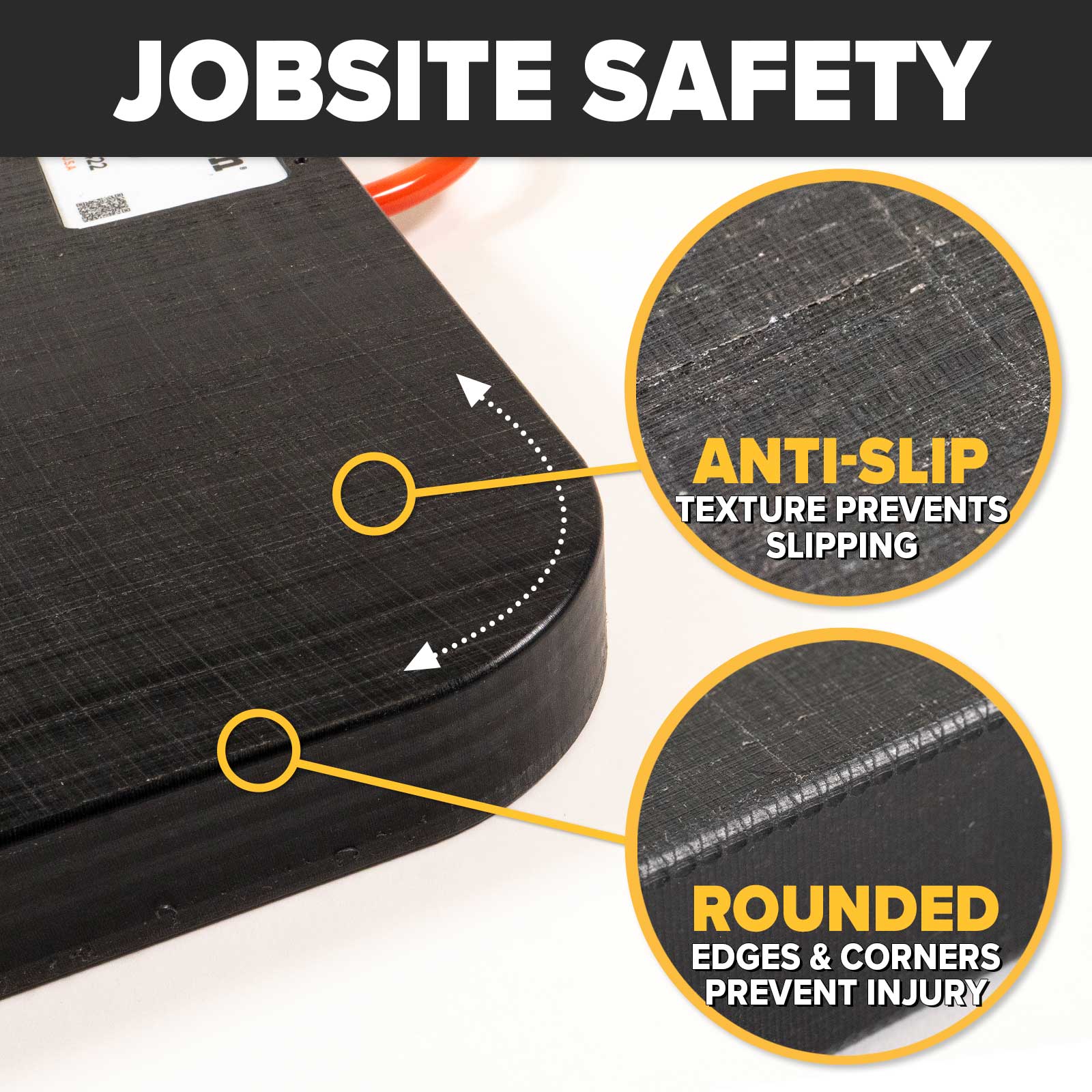 jobsite safe - rounded edges and non-slip texture
