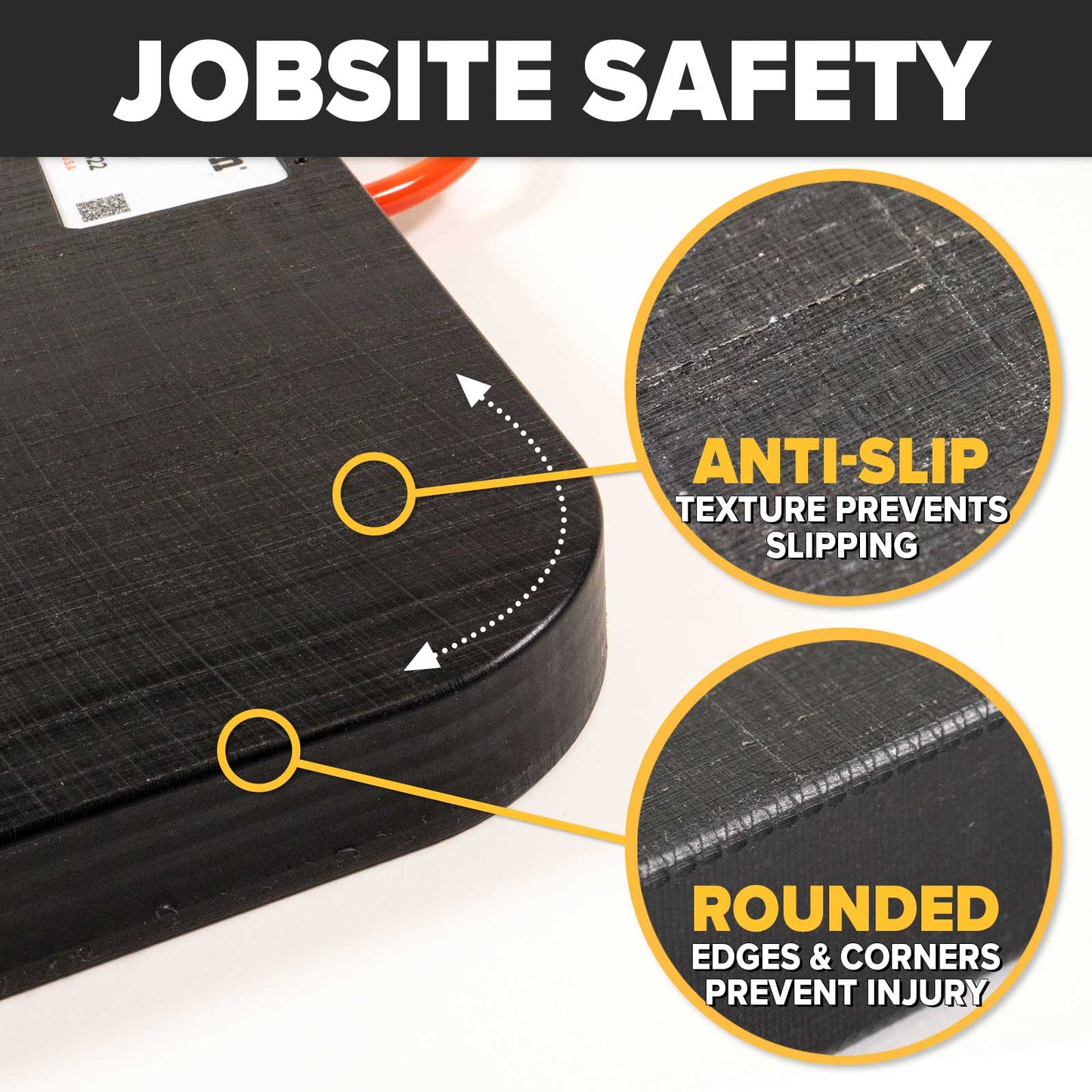 jobsite safe - rounded edges and non-slip texture