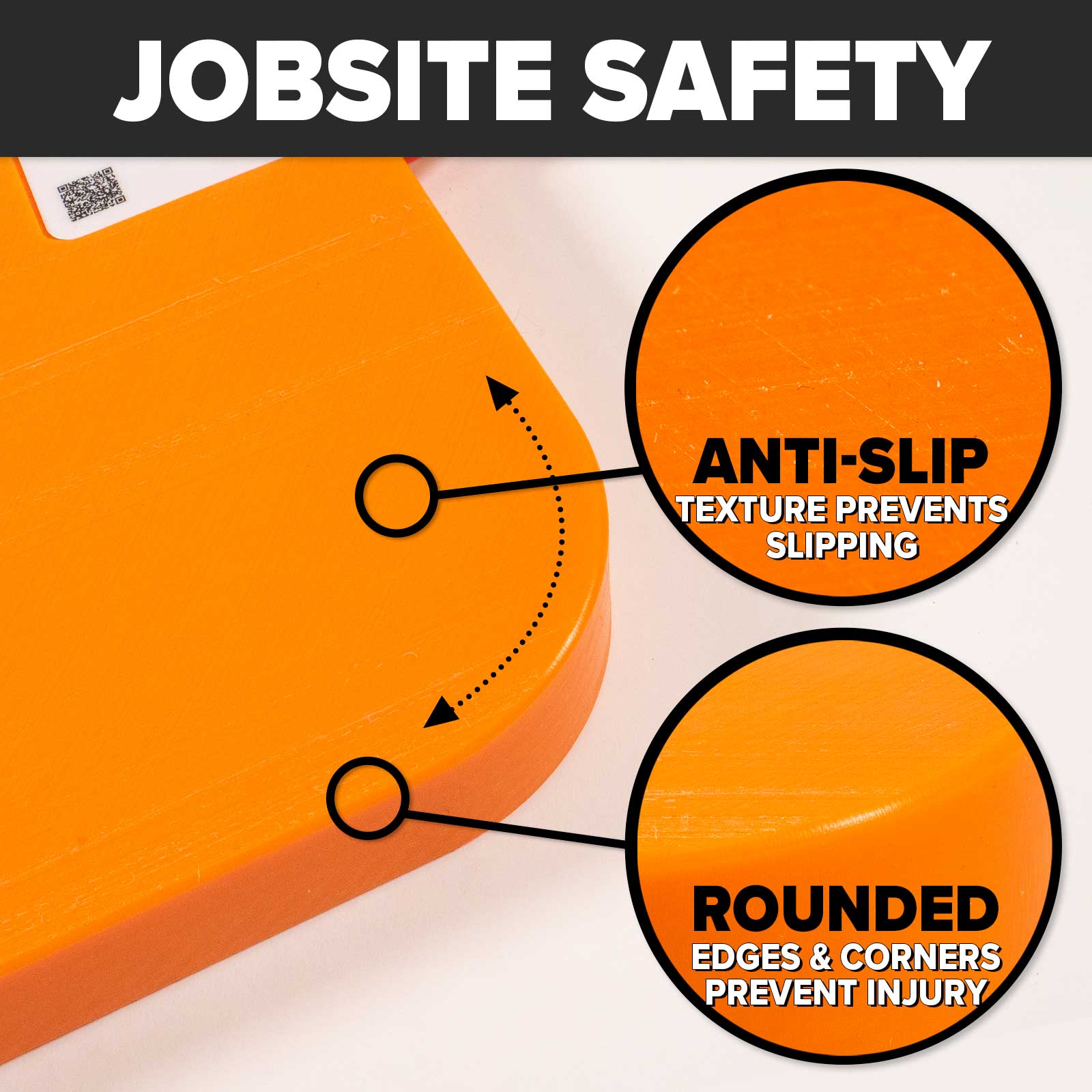 jobsite safe - rounded edges and non-slip texture